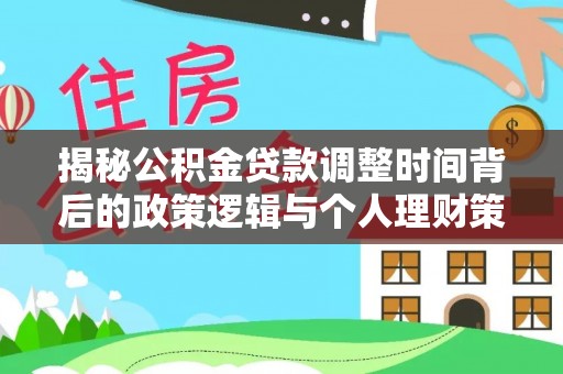 平顶山揭秘公积金贷款调整时间背后的政策逻辑与个人理财策略