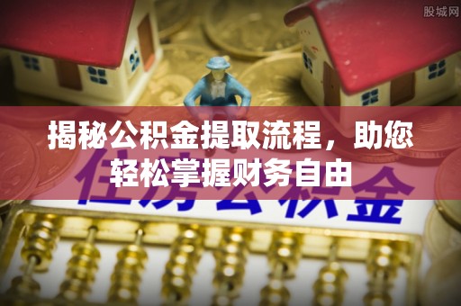 平顶山揭秘公积金提取流程，助您轻松掌握财务自由