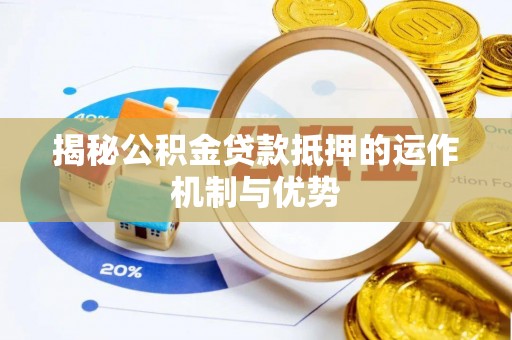 平顶山揭秘公积金贷款抵押的运作机制与优势