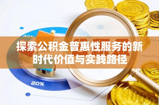 平顶山探索公积金普惠性服务的新时代价值与实践路径