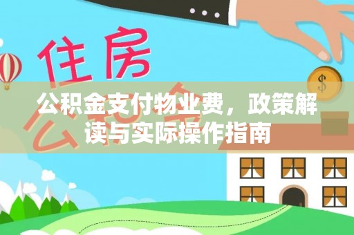 平顶山公积金支付物业费，政策解读与实际操作指南