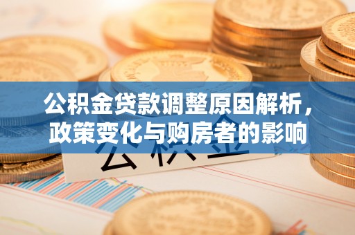 平顶山公积金贷款调整原因解析，政策变化与购房者的影响