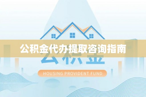 平顶山公积金代办提取咨询指南