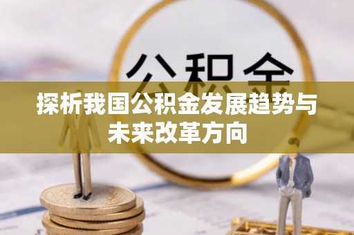 平顶山探析我国公积金发展趋势与未来改革方向