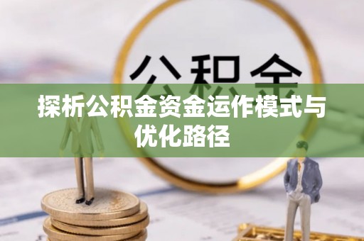平顶山探析公积金资金运作模式与优化路径