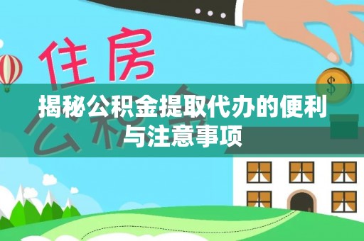 平顶山揭秘公积金提取代办的便利与注意事项
