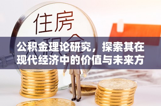 平顶山公积金理论研究，探索其在现代经济中的价值与未来方向