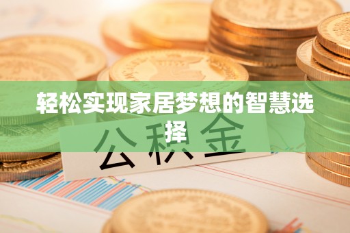 平顶山轻松实现家居梦想的智慧选择