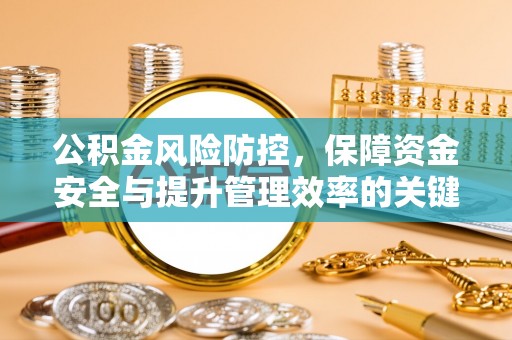 平顶山公积金风险防控，保障资金安全与提升管理效率的关键