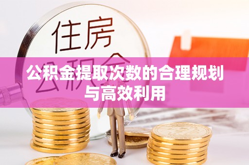 平顶山公积金提取次数的合理规划与高效利用