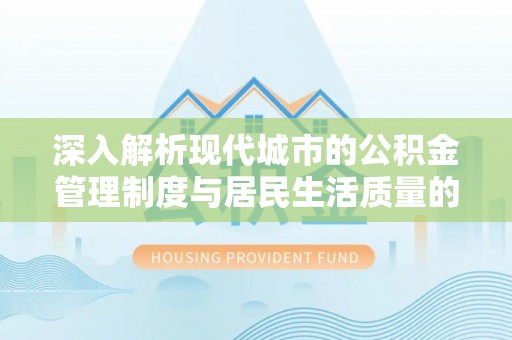 平顶山深入解析现代城市的公积金管理制度与居民生活质量的提升