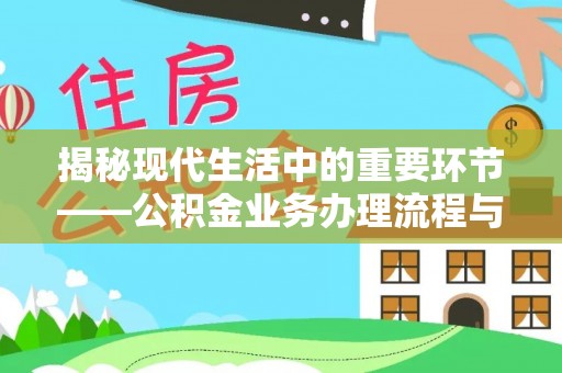 平顶山揭秘现代生活中的重要环节——公积金业务办理流程与实用技巧