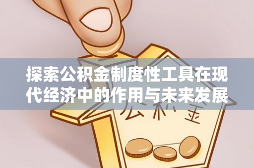 平顶山探索公积金制度性工具在现代经济中的作用与未来发展趋势