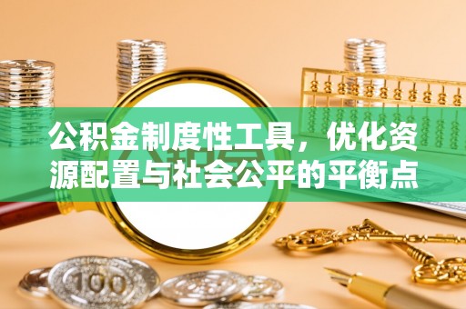 平顶山公积金制度性工具，优化资源配置与社会公平的平衡点