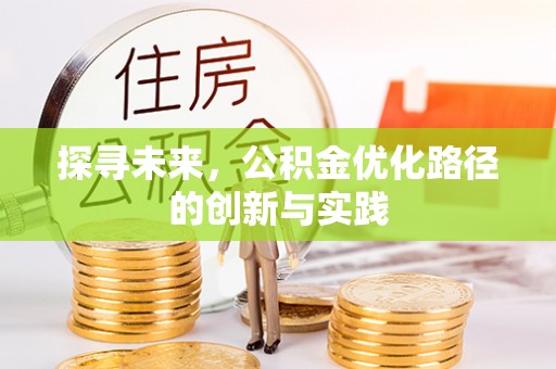 平顶山探寻未来，公积金优化路径的创新与实践