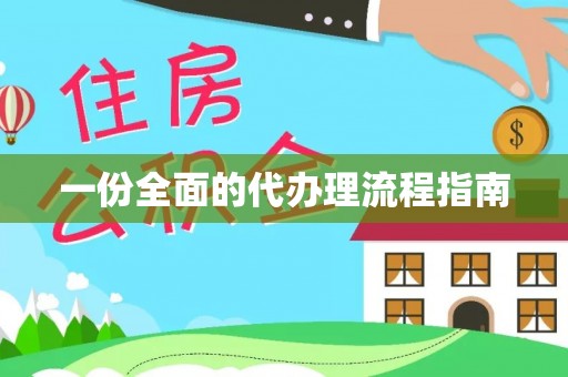 平顶山一份全面的代办理流程指南