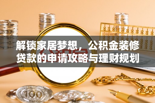 平顶山解锁家居梦想，公积金装修贷款的申请攻略与理财规划