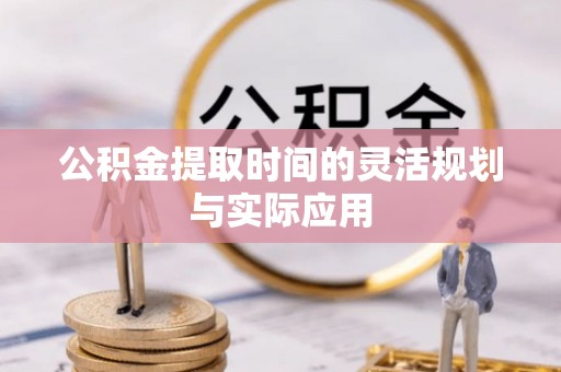 平顶山公积金提取时间的灵活规划与实际应用
