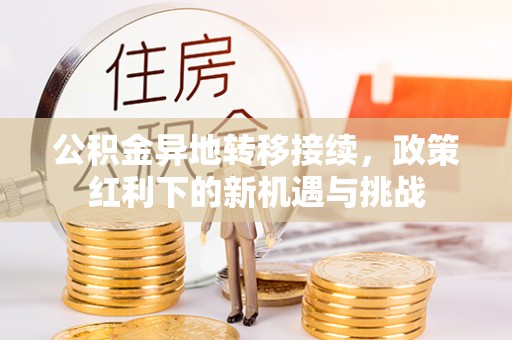 平顶山公积金异地转移接续，政策红利下的新机遇与挑战