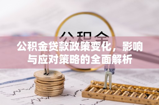 平顶山公积金贷款政策变化，影响与应对策略的全面解析