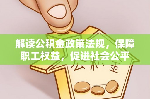平顶山解读公积金政策法规，保障职工权益，促进社会公平