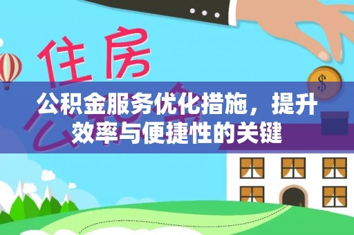 平顶山公积金服务优化措施，提升效率与便捷性的关键