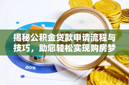 平顶山揭秘公积金贷款申请流程与技巧，助您轻松实现购房梦想