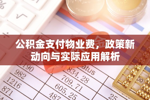 平顶山公积金支付物业费，政策新动向与实际应用解析