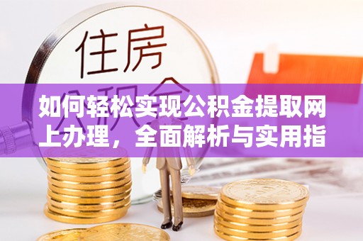 平顶山如何轻松实现公积金提取网上办理，全面解析与实用指南
