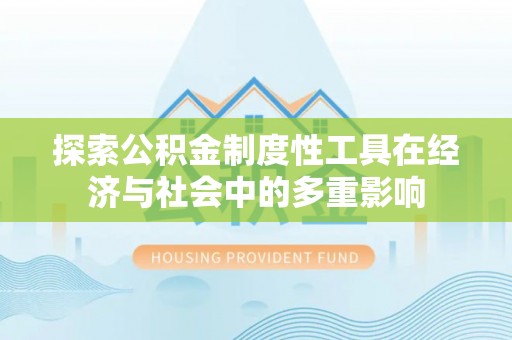 平顶山探索公积金制度性工具在经济与社会中的多重影响