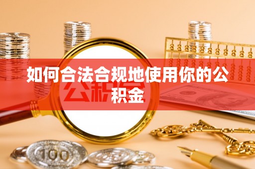 平顶山如何合法合规地使用你的公积金