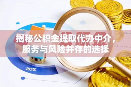 平顶山揭秘公积金提取代办中介，服务与风险并存的选择
