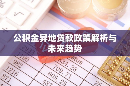 平顶山公积金异地贷款政策解析与未来趋势