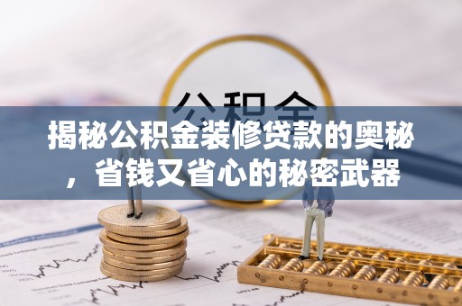 平顶山揭秘公积金装修贷款的奥秘，省钱又省心的秘密武器